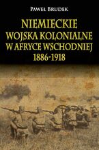 Okładka - Niemieckie wojska kolonialne w Afryce Wschodniej 1886-1918 - Paweł Brudek