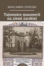 Okładka - Tajemnice masonerii na ziemi żarskiej - Rafał Szymczak