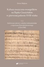 Okładka - Kultura muzyczna ewangelików na Śląsku Cieszyńskim w pierwszej połowie XVIII wieku. T. 2: Zachowane utwory wokalno-instrumentalne z repertuaru Kościoła Jezusowego (1710-1740) - Zenon Mojżysz