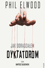 Okładka - Jak doradzałem dyktatorom - Phil Elwood