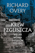 Okładka - Krew i zgliszcza. Wielka wojna imperiów 1931-1945. Tom 2 - Richard Overy