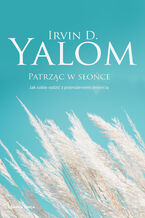 Okładka - Patrząc w słońce. Jak sobie radzić z przerażeniem śmiercią - Irvin D. Yalom