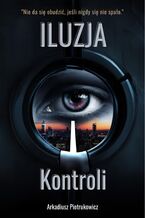 Okładka - Iluzja kontroli - Arkadiusz Pietrukowicz