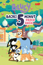 Okładka - Bluey. Bajki 5 minut przed snem - opracowanie zbiorowe