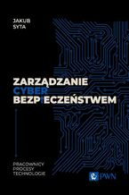 Okładka - Zarządzanie cyberbezpieczeństwem. Pracownicy, Procesy, Technologie - Jakub Syta