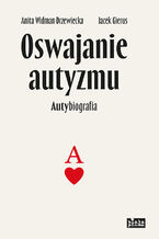 Okładka - Oswajanie autyzmu. Autybiografia - Anita Widman-Drzewiecka, Jacek Gierus