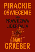Okładka - Pirackie Oświecenie albo prawdziwa Libertalia - David Graeber