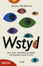 Okładka - Wstyd Jak nie pozwolić, żeby zatruwał nam życie. Jak nie pozwolić, żeby zatruwał nam życie - Anna Dodziuk