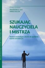 Okładka - SZUKAJĄC NAUCZYCIELA I MISTRZA. Studenci psychologii w drodze do spełnienia marzeń zawodowych - Zbigniew B. Gaś, Anna Mazur