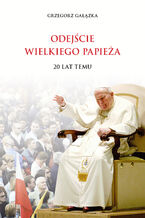 Okładka - Odejście Wielkiego Papieża. 20 lat temu - Grzegorz Gałązka