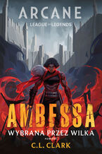 Okładka - Arcane: Ambessa. Wybrana przez Wilka - C.L. Clark