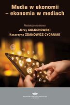 Okładka - Media w ekonomii - ekonomia w mediach - Jerzy Gołuchowski, Katarzyna Zdanowicz-Cyganiak