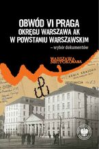 Okładka - Obwód VI Praga Okręgu Warszawa AK w powstaniu warszawskim- wybór dokumentów - Radosław Strożyk