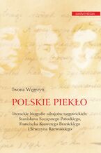 Okładka - Polskie piekło. Literackie biografie zdrajców targowickch: Stanisława Szczęsnego Potockiego, Franciszka Ksawerego Branickiego i Seweryna Rzewuskiego - Iwona Węgrzyn