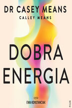 Okładka - Dobra energia. Popraw swój metabolizm i żyj długo w zdrowiu - Dr. Casey Means, Calley Means