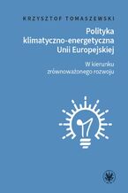 Okładka - Polityka klimatyczno-energetyczna Unii Europejskiej - Krzysztof Tomaszewski