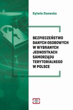 Okładka - Bezpieczeństwo danych osobowych w wybranych jednostkach samorządu terytorialnego w Polsce - Osowska Sylwia