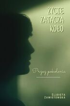 Okładka - ŻYCIE ZATACZA KOŁO - Elżbieta Zawistowska