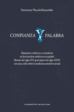 Okładka - Confianza y palabra. Elementos retóricos y narrativos en los tratados médicos en español (finales del siglo XVI-principios del siglo XVII) con una coda sobre la medicina narrativa actual - Katarzyna Płaczek-Kaszyńska
