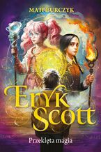 Okładka - Eryk Scott. Przeklęta magia. Tom 1 - Matt Burczyk