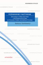 Okładka - Poznawanie i nazywanie. Refleksja cywilizacyjna i epistemologiczna w polskiej poezji modernistycznej - Barbara Sienkiewicz, Maria Cieśla-Korytowska