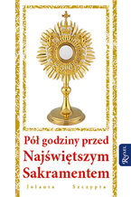 Okładka - Pół godziny przed Najświętszym Sakramentem - Jolanta Szczypta
