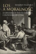 Okładka - Los a moralność. O obszarach niezależności człowieka od etyki - Krzysztof Stachewicz