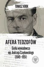 Okładka - Afera teozofów. Siatka wywiadowcza mjr. Andrzeja Czaykowskiego (1949-1951) - Tomasz Krok