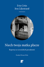 Okładka - Niech twoja matka płacze. Reportaż ze szwedzkich przedmieść - Evin Cetin, Jens Liljestrand