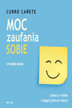 Okładka - Moc zaufania sobie. Uwierz w siebie i osiągnij jeszcze więcej - Caete Curro