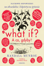 Okładka - What if? A co gdyby? Naukowe odpowiedzi na absurdalne i hipotetyczne pytania - Randall Munroe