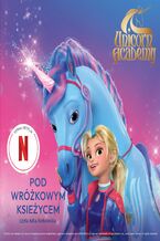Okładka - Akademia Jednorożców. Pod Wróżkowym Księżycem - Julie Sykes, Linda Chapman