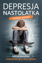 Okładka - Depresja nastolatka. Możesz pomóc! Poradnik dla rodziców - Bogna Białecka