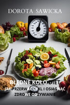 Okładka - Błędne koło diet Jak przerwać cykl i osiągnąć zdrowe odżywianie - Dorota Sawicka