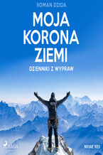 Okładka - Moja korona ziemi. Dzienniki z wypraw - Roman Dzida