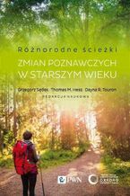 Okładka - Różnorodne ścieżki zmian poznawczych w starszym wieku - Grzegorz Sędek, Thomas M. Hess, Dayna R. Touron