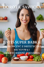 Okładka - Jesteś Super Babka jak skończyć z dietetyczną recydywą i odkryć wolność w jedzeniu - Dorota Sawicka