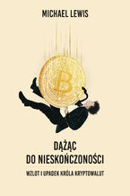 Okładka - Dążąc do nieskończoności. Wzlot i upadek króla kryptowalut - Michael Lewis