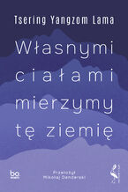 Okładka - Własnymi ciałami mierzymy tę ziemię - Tsering Yangzom Lama
