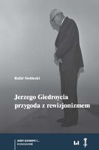 Okładka - Jerzego Giedroycia przygoda z rewizjonizmem - Rafał Stobiecki