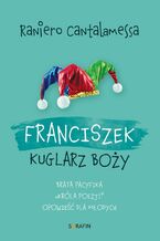 Okładka - Franciszek. Kuglarz Boży - brata Pacyfika "króla poezji" opowieść dla młodych - Raniero Cantalamessa OFMCap