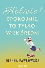 Okładka - Kobieto! Spokojnie, to tylko wiek średni - Joanna A. Pawłowska