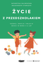 Okładka - Życie z przedszkolakiem. Rozwój, emocje i relacje dzieci w wieku 36 lat - Małgorzata Stańczyk, Katarzyna Kalinowska