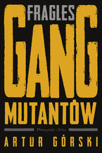 Okładka - Fragles. Gang Mutantów - Artur Górski
