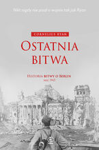 Okładka - Ostatnia bitwa. Historia bitwy o Berlin maj 1945 - Cornelius Ryan