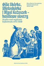 Okładka - Ośla Skórka, Wieloskórka i Mysi Kożuszek - baśniowe siostry. Studia nad wątkiem bajkowym ATU 510B - Eliza Pieciul-Karmińska, Kamila Kowalczyk, Anna Loba