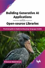 Okładka - Building Generative AI Applications with Open-source Libraries - Srikannan Balakrishnan