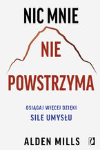 Okładka - Nic mnie nie powstrzyma. Osiągaj więcej dzięki sile umysłu - Alden Mills