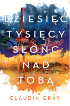 Okładka - Dziesięć tysięcy słońc nad tobą - Claudia Gray