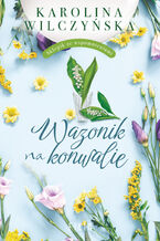 Okładka - Wazonik na konwalie. Sklepik ze wspomnieniami. Tom 3 - Karolina Wilczyńska